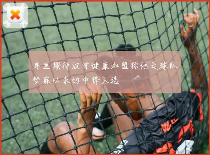 库里期待波津健康加盟称他是球队梦寐以求的中锋人选