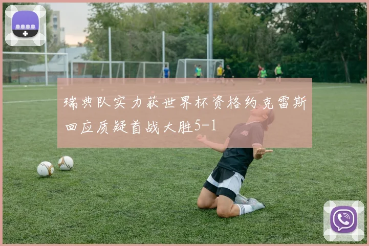 瑞典队实力获世界杯资格约克雷斯回应质疑首战大胜5-1