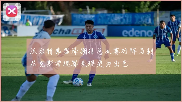 沃尔特弗雷泽期待总决赛对阵马刺尼克斯常规赛表现更为出色